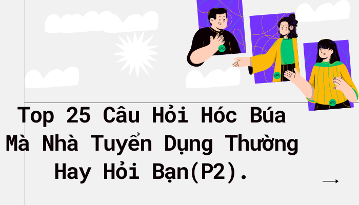 TopTip Top 25 Câu Hỏi Hóc Búa Mà Nhà Tuyển Dụng Thường Hay Hỏi Bạn